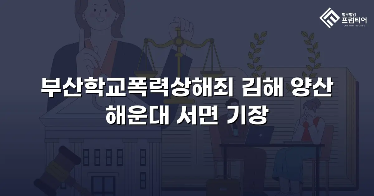 부산학교폭력상해죄 김해 양산 해운대 서면 기장