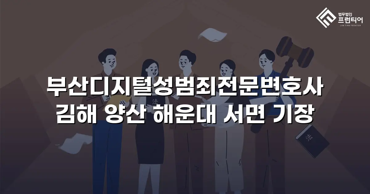 부산디지털성범죄전문변호사 김해 양산 해운대 서면 기장