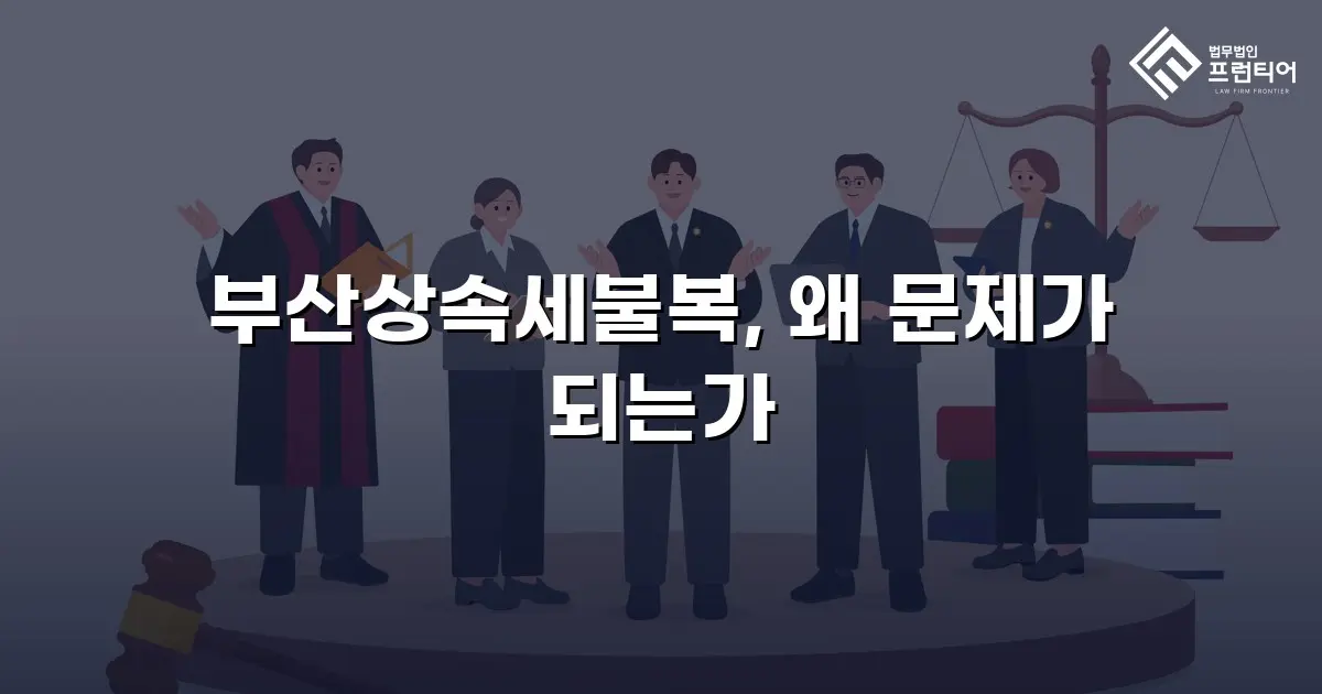 부산상속세불복, 왜 문제가 되는가