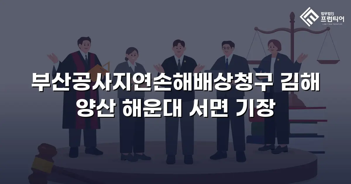 부산공사지연손해배상청구 김해 양산 해운대 서면 기장