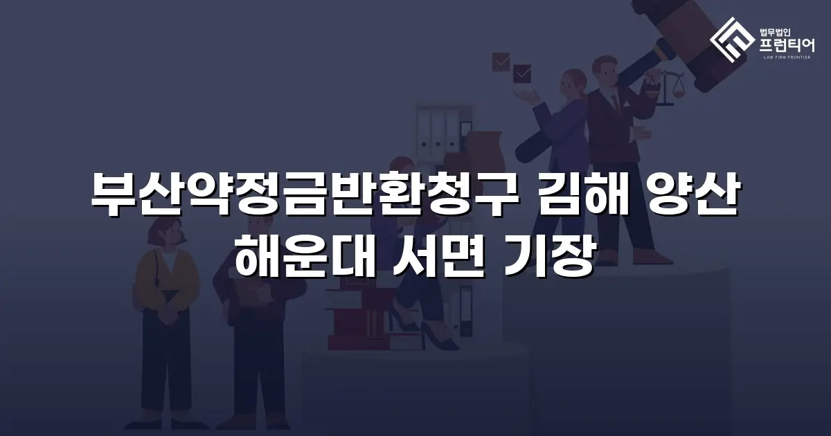 부산약정금반환청구 김해 양산 해운대 서면 기장