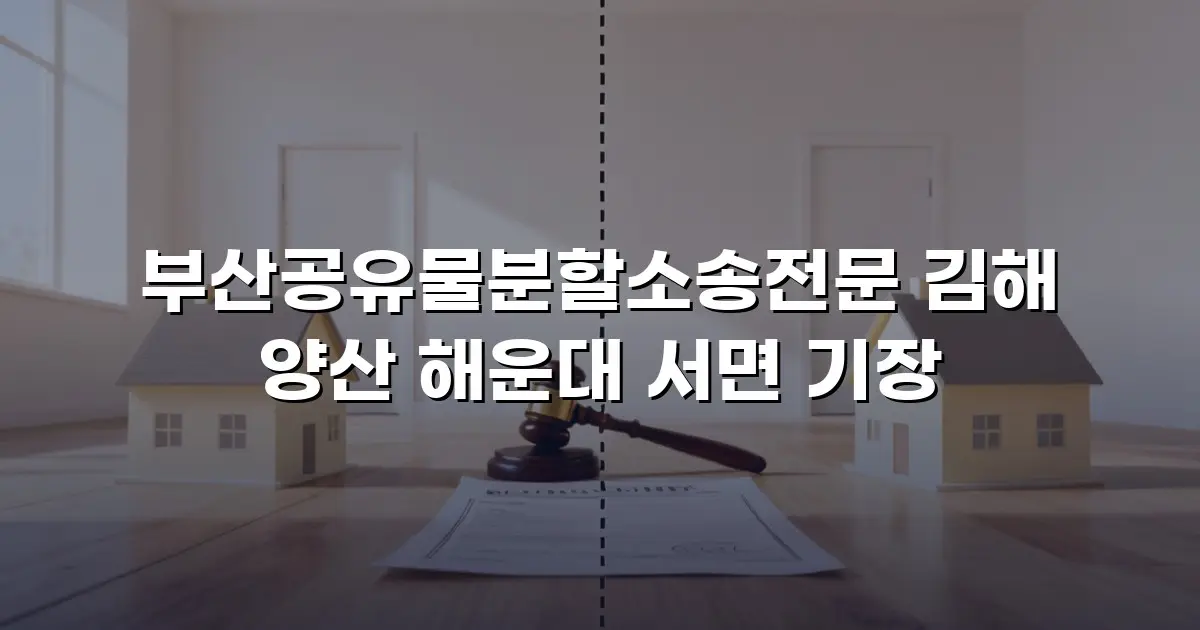 부산공유물분할소송전문 김해 양산 해운대 서면 기장