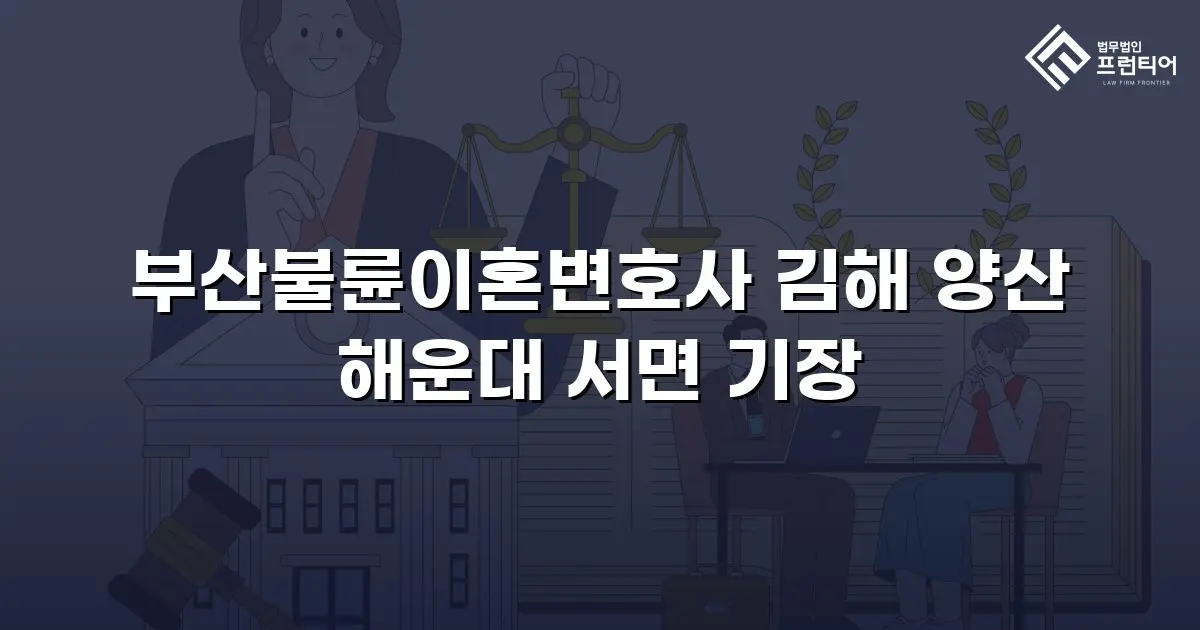 부산불륜이혼변호사 김해 양산 해운대 서면 기장