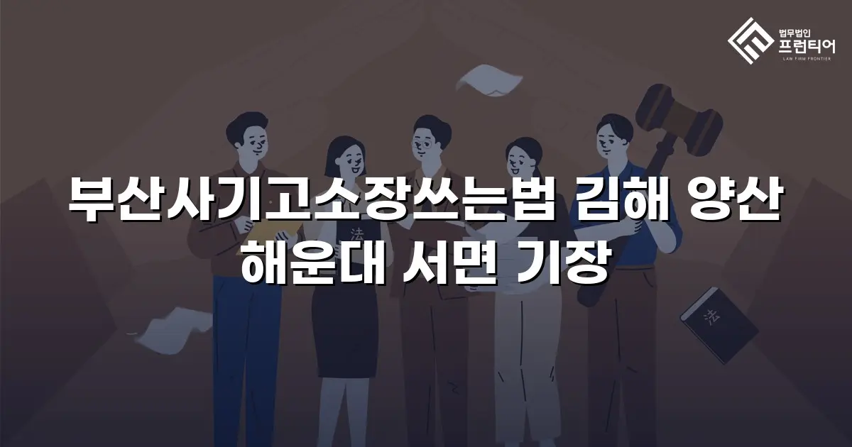 부산사기고소장쓰는법 김해 양산 해운대 서면 기장