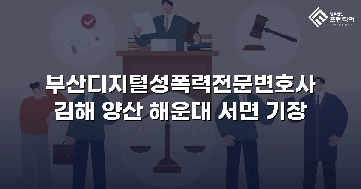 부산디지털성폭력전문변호사 김해 양산 해운대 서면 기장