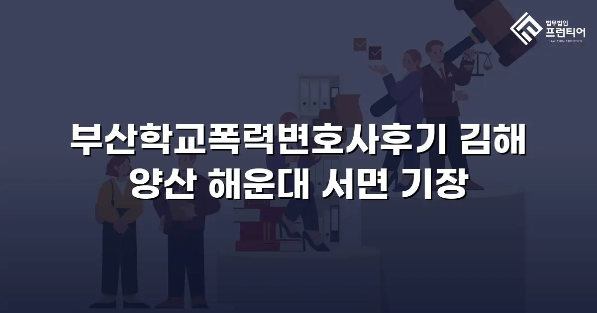 부산학교폭력변호사후기 김해 양산 해운대 서면 기장