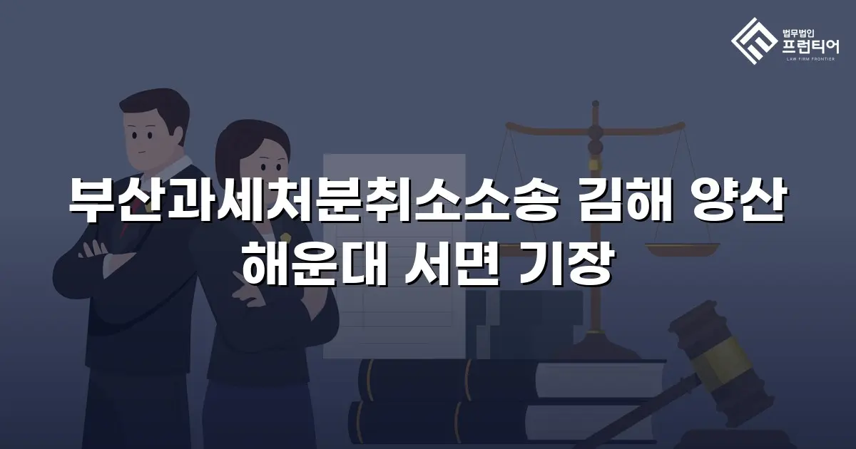 부산과세처분취소소송 김해 양산 해운대 서면 기장