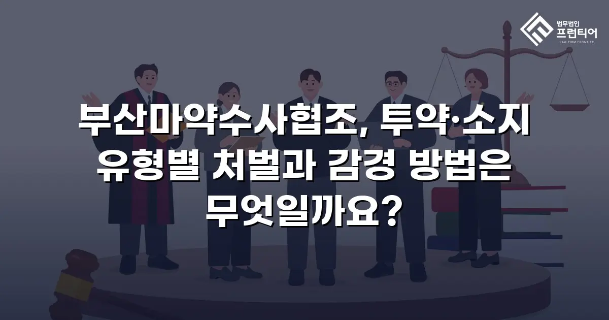 부산마약수사협조, 투약·소지 유형별 처벌과 감경 방법은 무엇일까요?