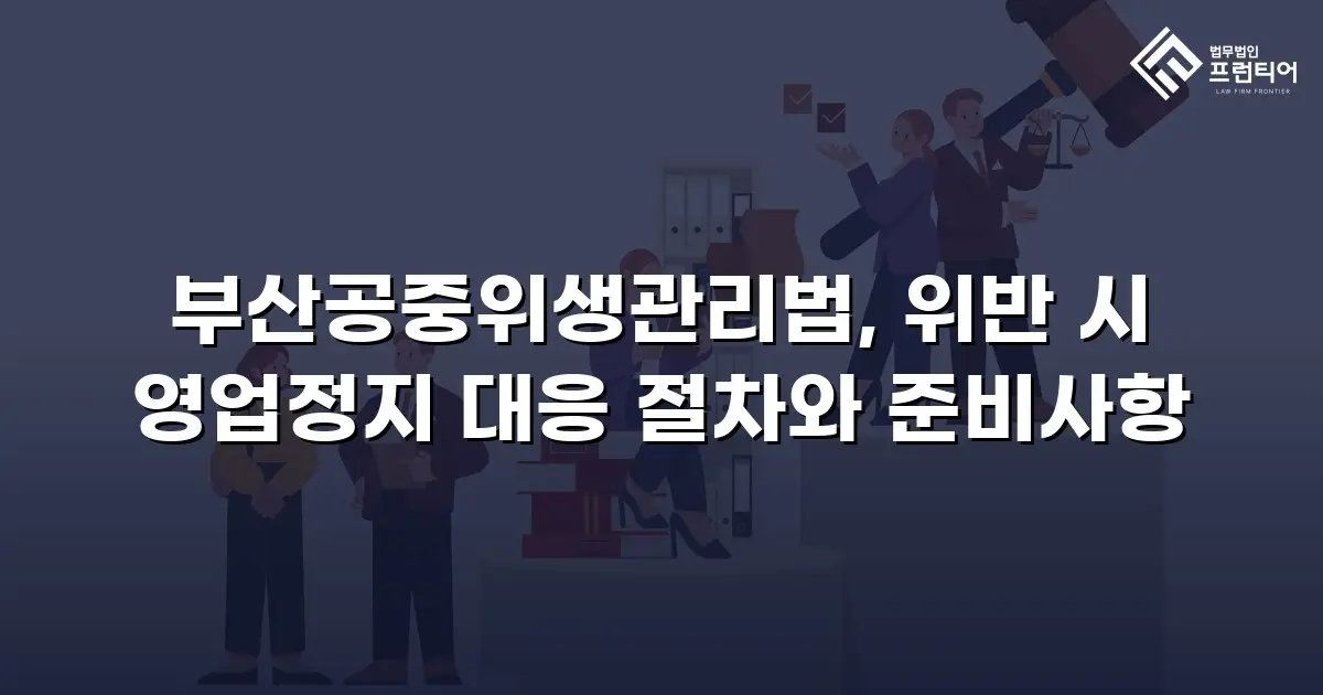 부산공중위생관리법, 위반 시 영업정지 대응 절차와 준비사항