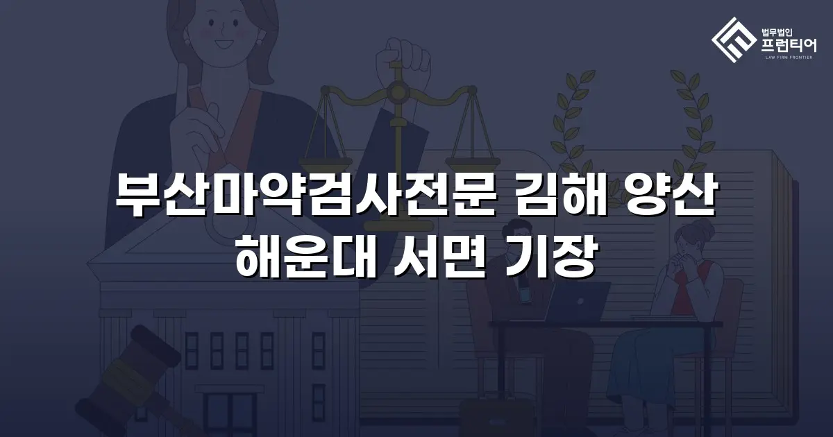 부산마약검사전문 김해 양산 해운대 서면 기장