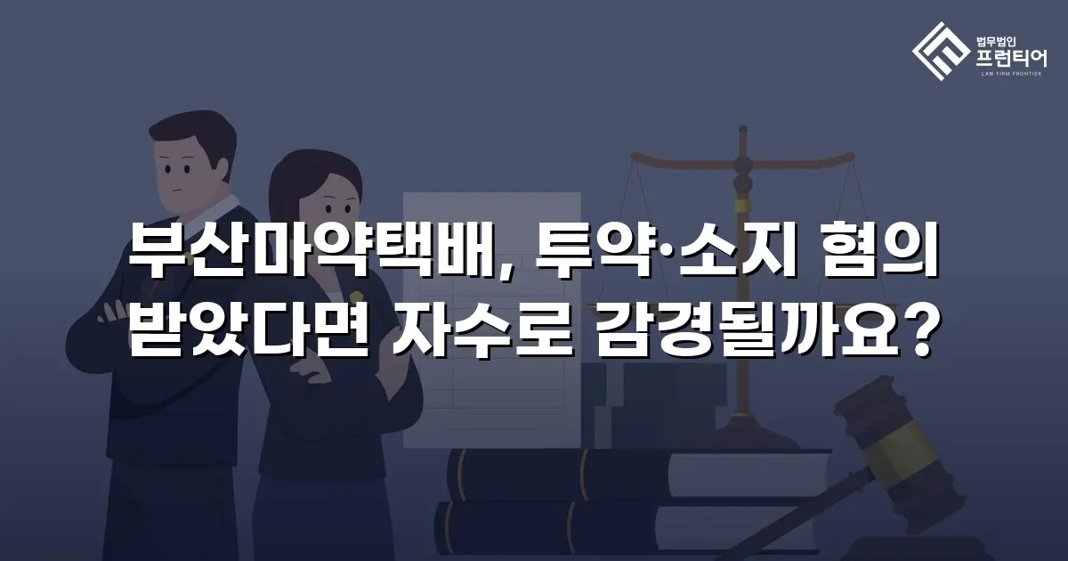 부산마약택배, 투약·소지 혐의 받았다면 자수로 감경될까요?