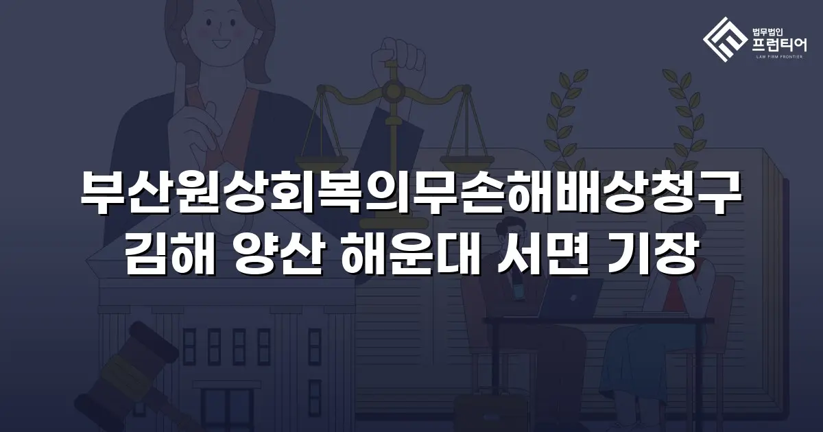 부산원상회복의무손해배상청구 김해 양산 해운대 서면 기장