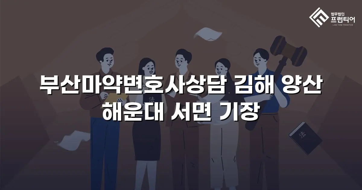 부산마약변호사상담 김해 양산 해운대 서면 기장