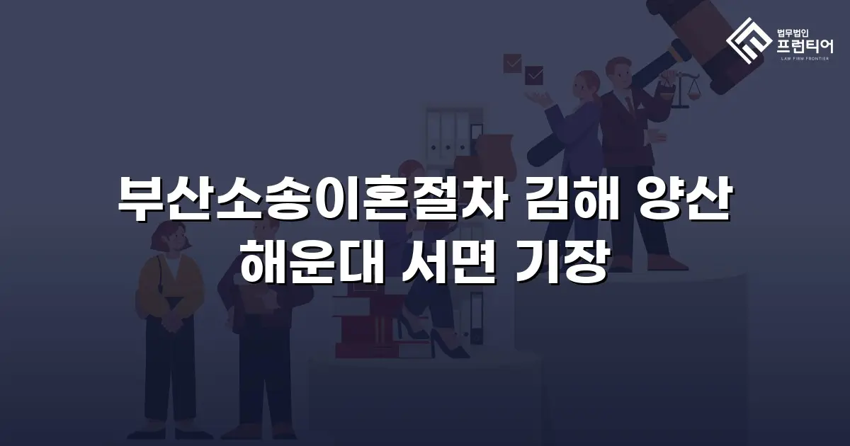 부산소송이혼절차 김해 양산 해운대 서면 기장