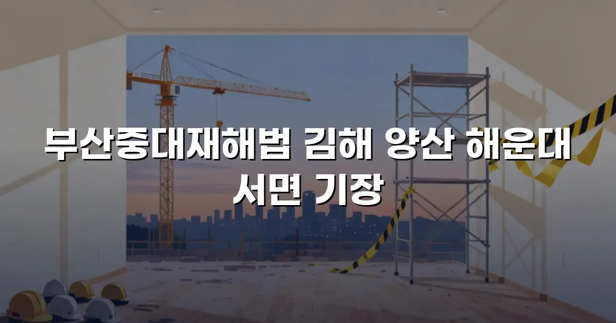 부산중대재해법 김해 양산 해운대 서면 기장