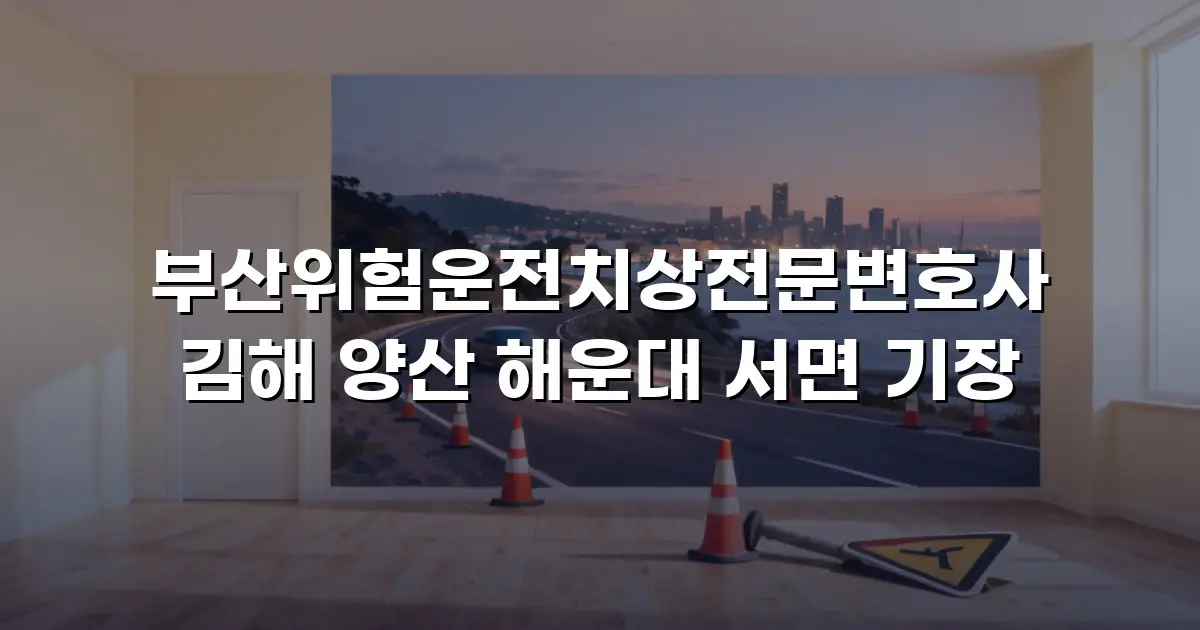 부산위험운전치상전문변호사 김해 양산 해운대 서면 기장