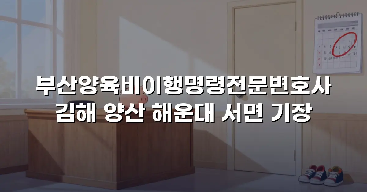 부산양육비이행명령전문변호사 김해 양산 해운대 서면 기장