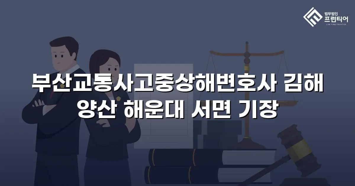 부산교통사고중상해변호사 김해 양산 해운대 서면 기장