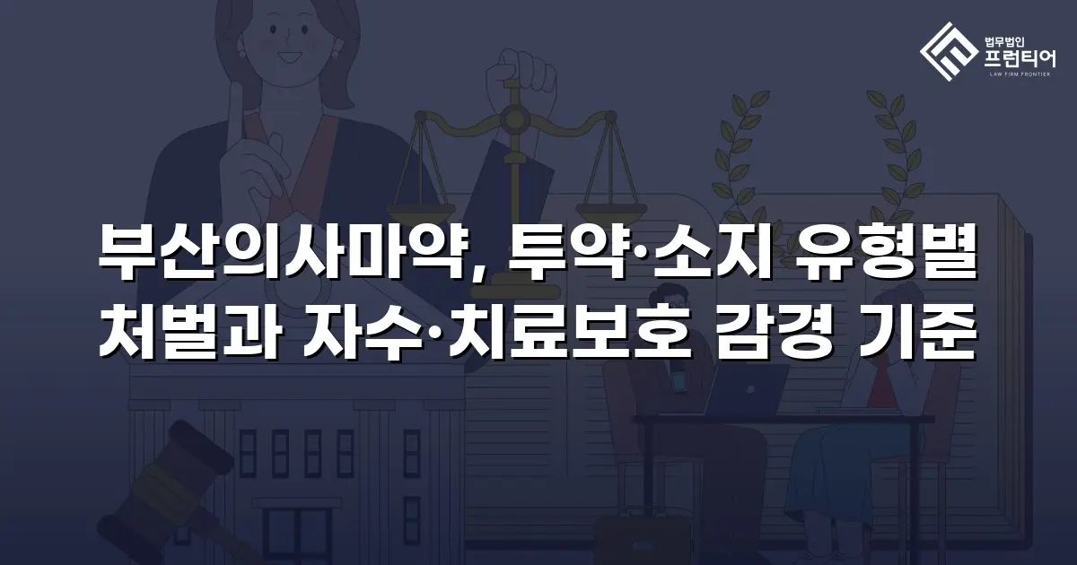 부산의사마약, 투약·소지 유형별 처벌과 자수·치료보호 감경 기준
