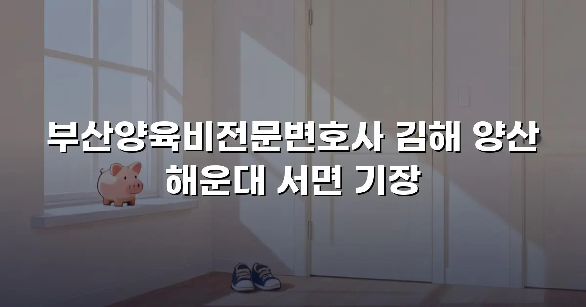 부산양육비전문변호사 김해 양산 해운대 서면 기장