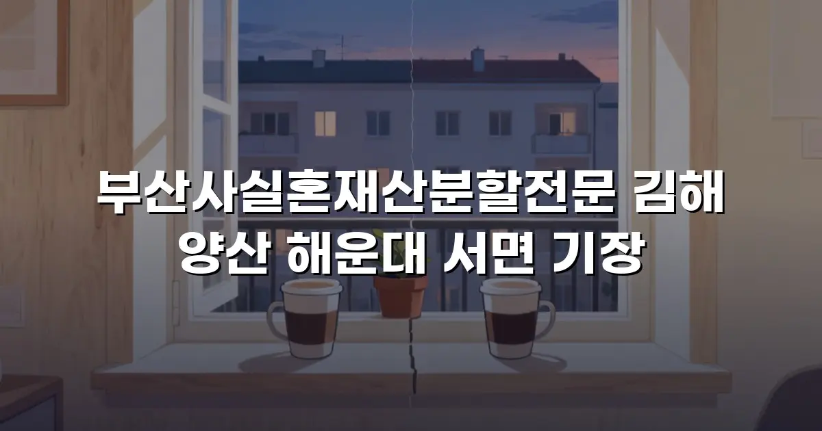 부산사실혼재산분할전문 김해 양산 해운대 서면 기장