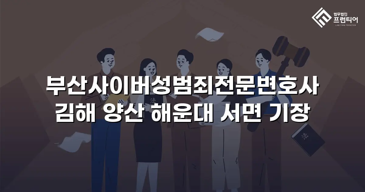 부산사이버성범죄전문변호사 김해 양산 해운대 서면 기장
