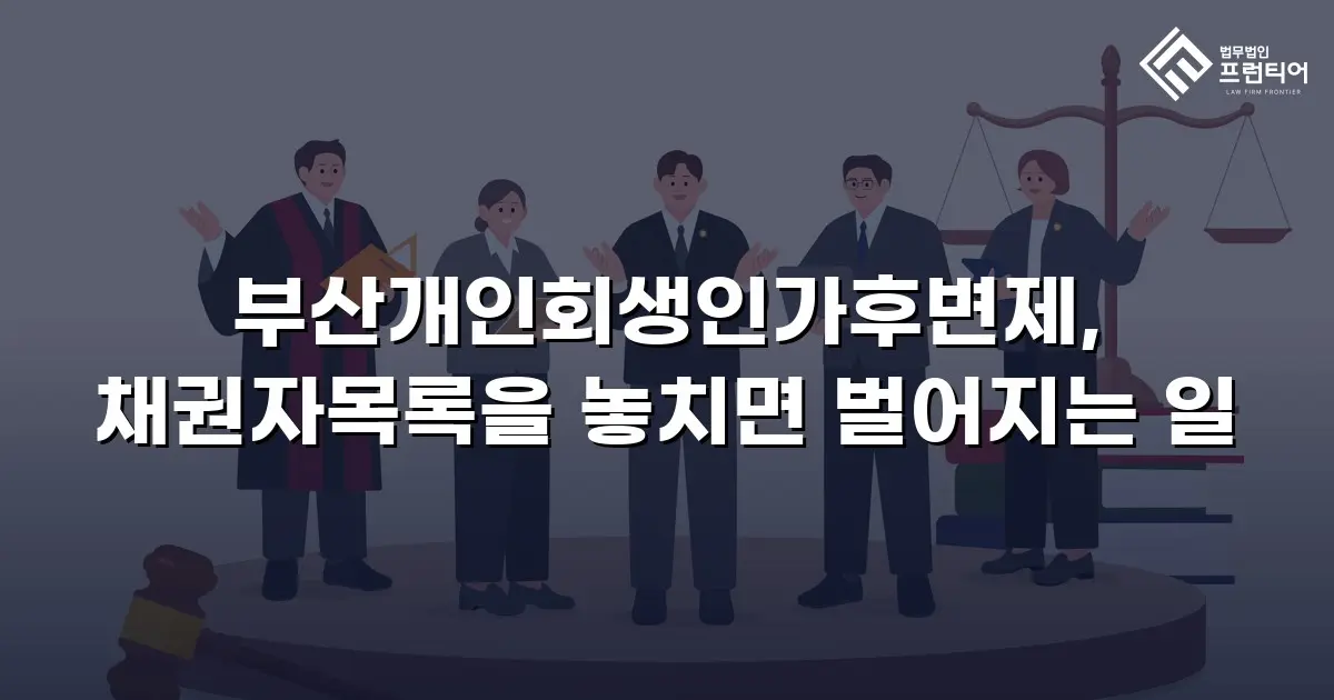 부산개인회생인가후변제, 채권자목록을 놓치면 벌어지는 일
