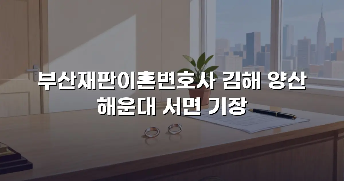 부산재판이혼변호사 김해 양산 해운대 서면 기장