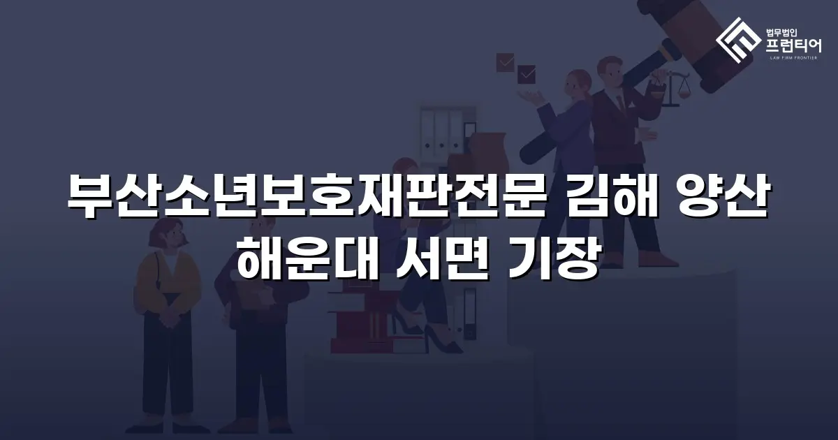 부산소년보호재판전문 김해 양산 해운대 서면 기장