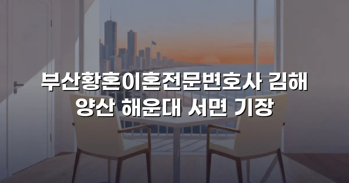 부산황혼이혼전문변호사 김해 양산 해운대 서면 기장