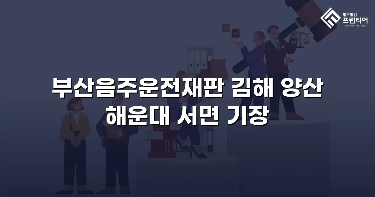 부산음주운전재판 김해 양산 해운대 서면 기장