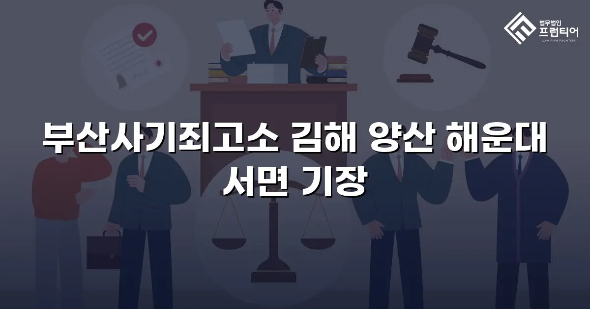 부산사기죄고소 김해 양산 해운대 서면 기장