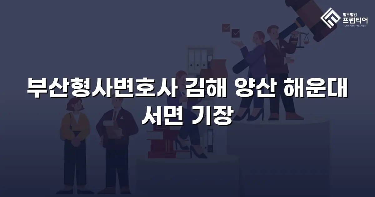 부산형사변호사 김해 양산 해운대 서면 기장