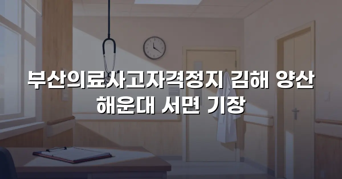 부산의료사고자격정지 김해 양산 해운대 서면 기장