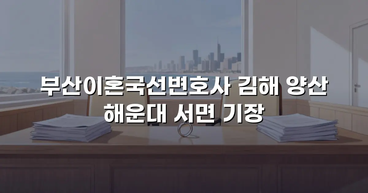 부산이혼국선변호사 김해 양산 해운대 서면 기장