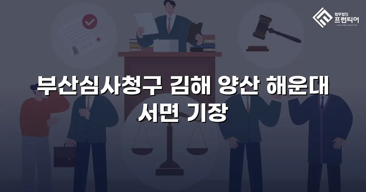 부산심사청구 김해 양산 해운대 서면 기장