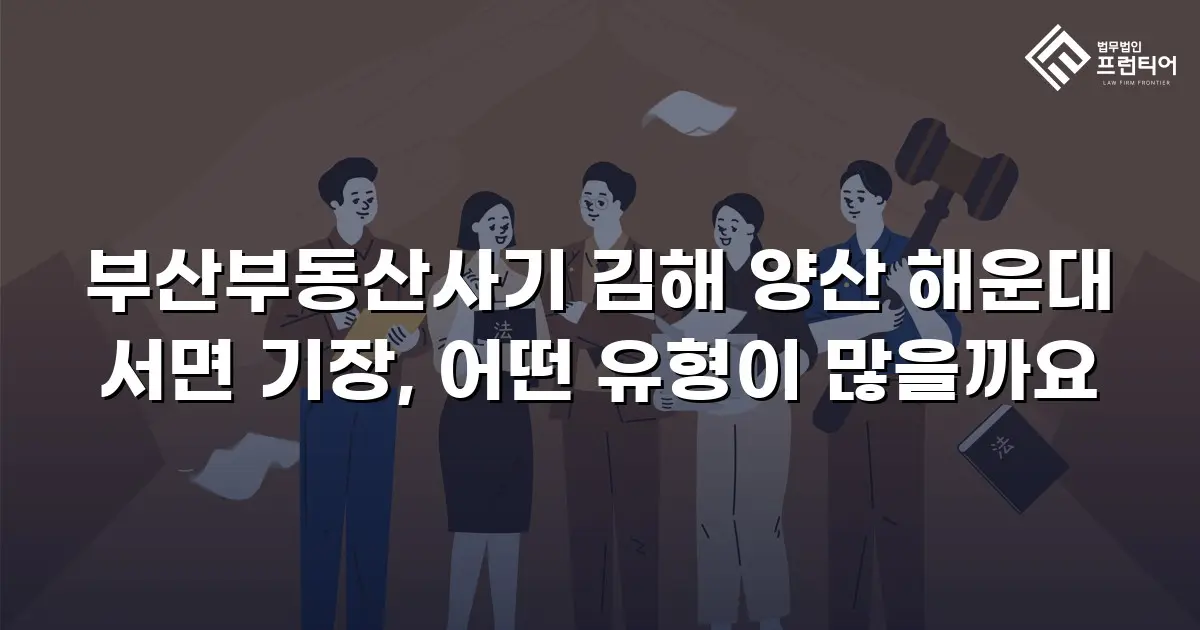 부산부동산사기 김해 양산 해운대 서면 기장, 어떤 유형이 많을까요