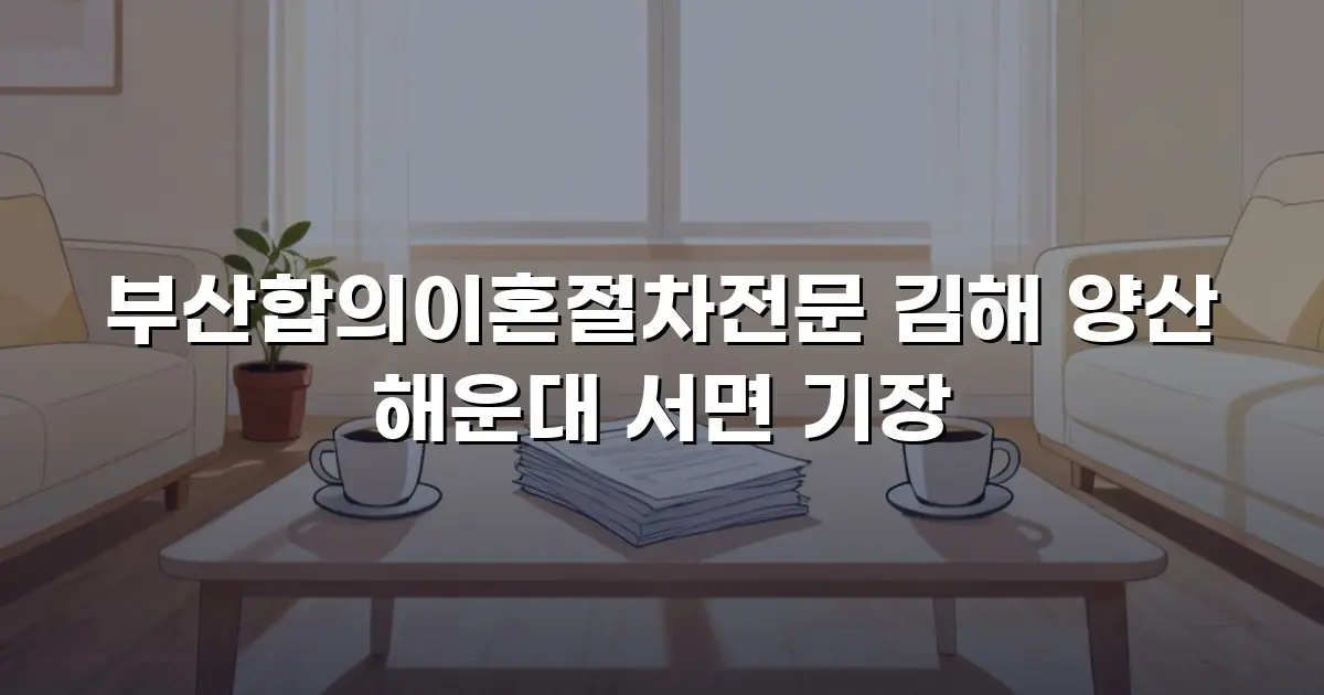 부산합의이혼절차전문 김해 양산 해운대 서면 기장