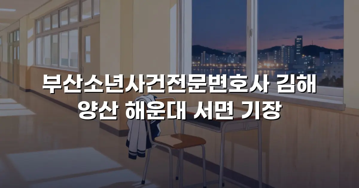 부산소년사건전문변호사 김해 양산 해운대 서면 기장
