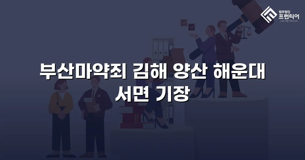 부산마약죄 김해 양산 해운대 서면 기장