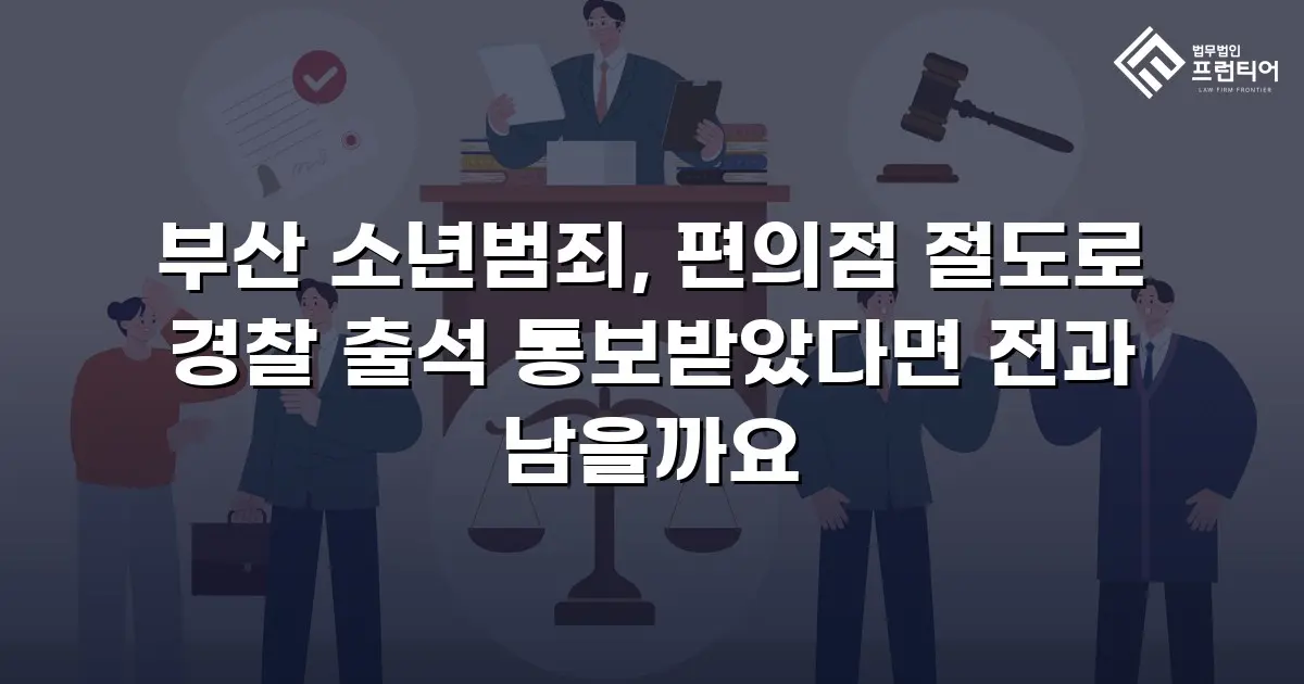 부산 소년범죄, 편의점 절도로 경찰 출석 통보받았다면 전과 남을까요