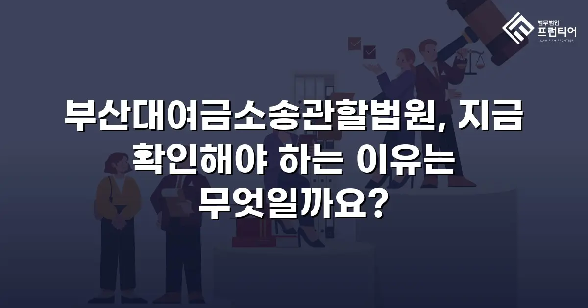 부산대여금소송관할법원, 지금 확인해야 하는 이유는 무엇일까요?