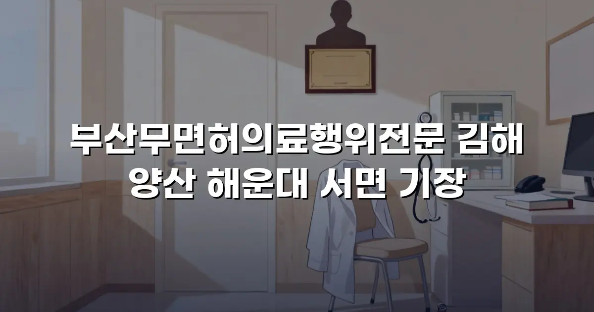 부산무면허의료행위전문 김해 양산 해운대 서면 기장