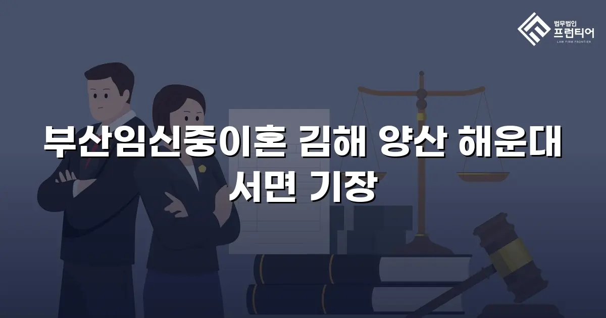 부산임신중이혼 김해 양산 해운대 서면 기장