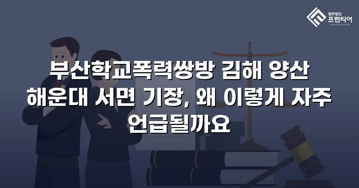 부산학교폭력쌍방 김해 양산 해운대 서면 기장, 왜 이렇게 자주 언급될까요