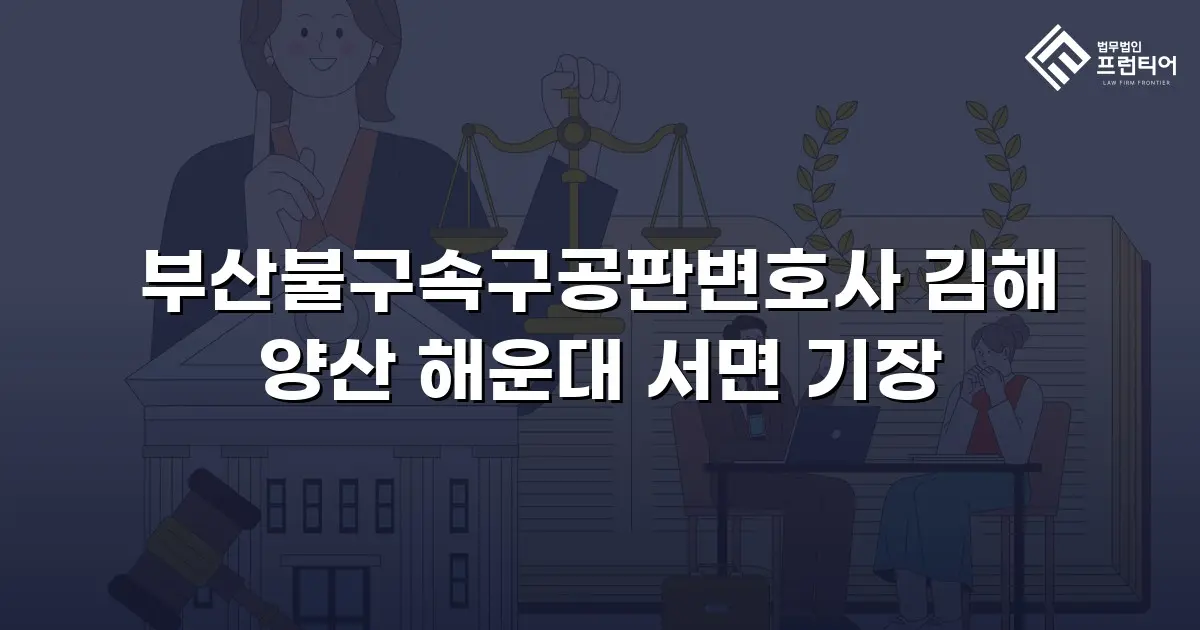 부산불구속구공판변호사 김해 양산 해운대 서면 기장