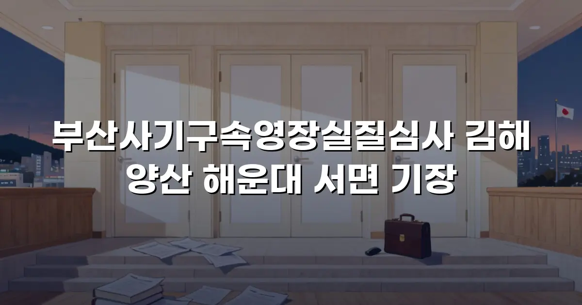 부산사기구속영장실질심사 김해 양산 해운대 서면 기장