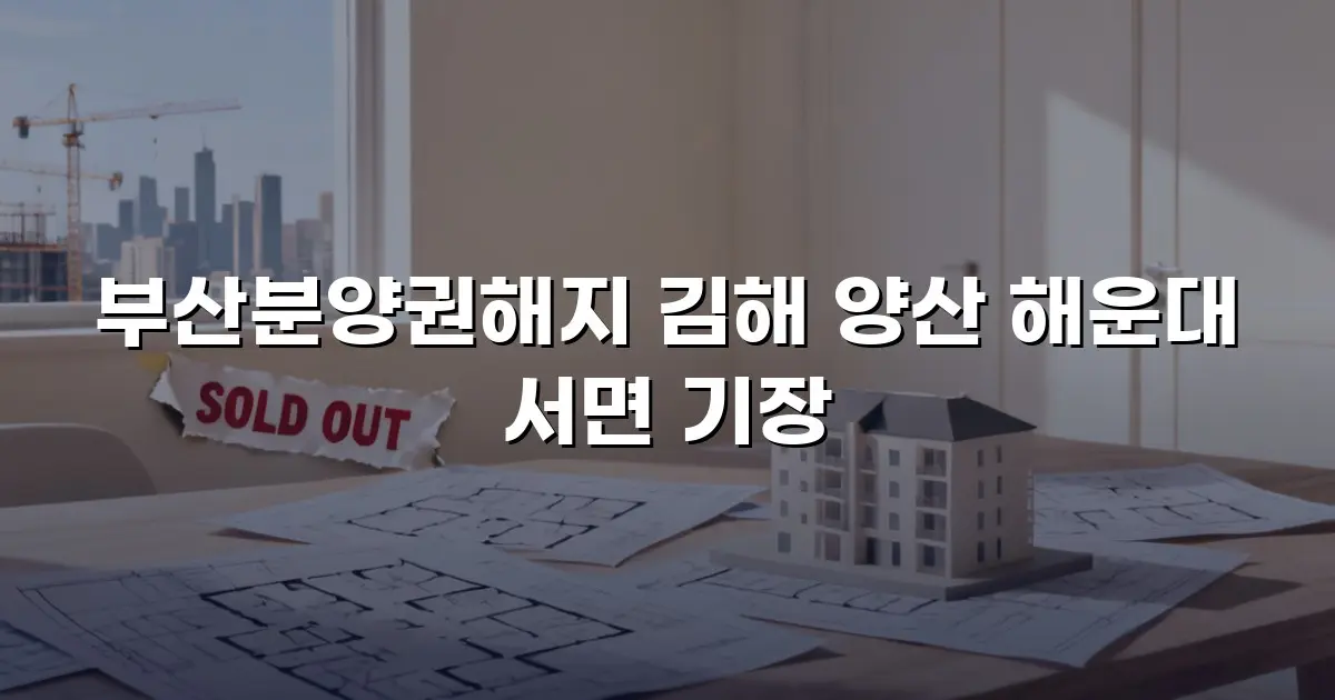 부산분양권해지 김해 양산 해운대 서면 기장