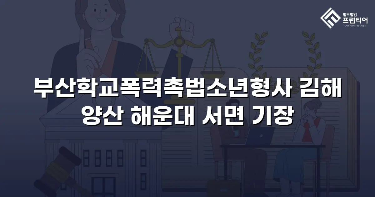 부산학교폭력촉법소년형사 김해 양산 해운대 서면 기장