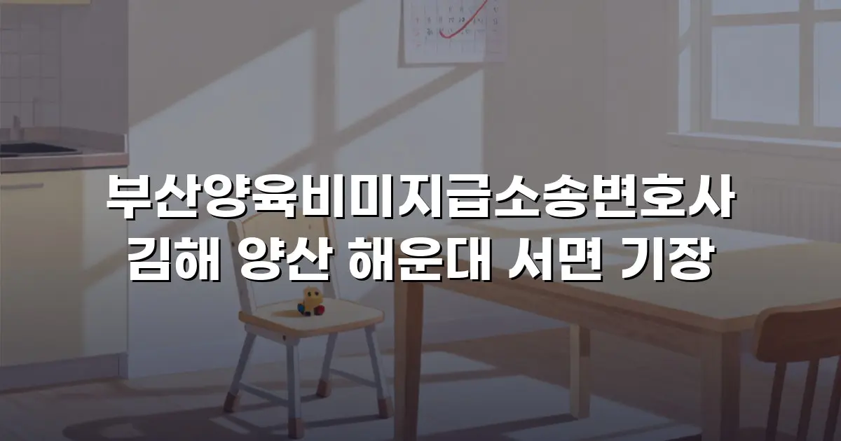부산양육비미지급소송변호사 김해 양산 해운대 서면 기장